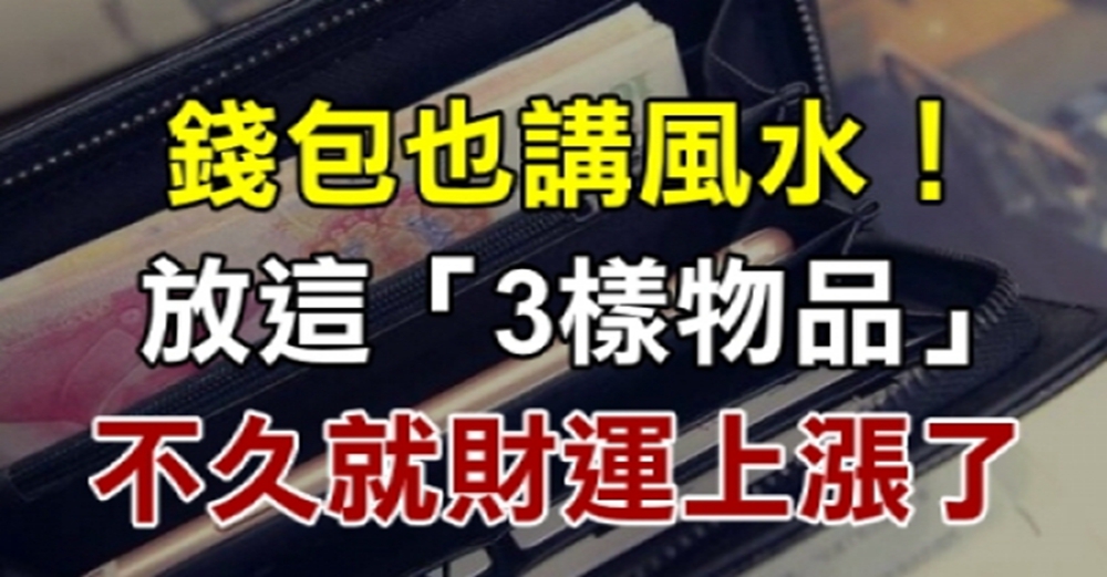 錢包也講風水！放上這「3樣物品」不久就財運上漲了，後半生富貴滿門