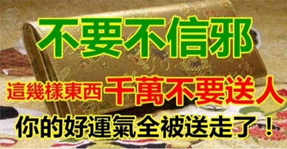 風水大師洩露：送禮禁忌！這「10樣東西」千萬不能送人，會把自己的好運拱手送人