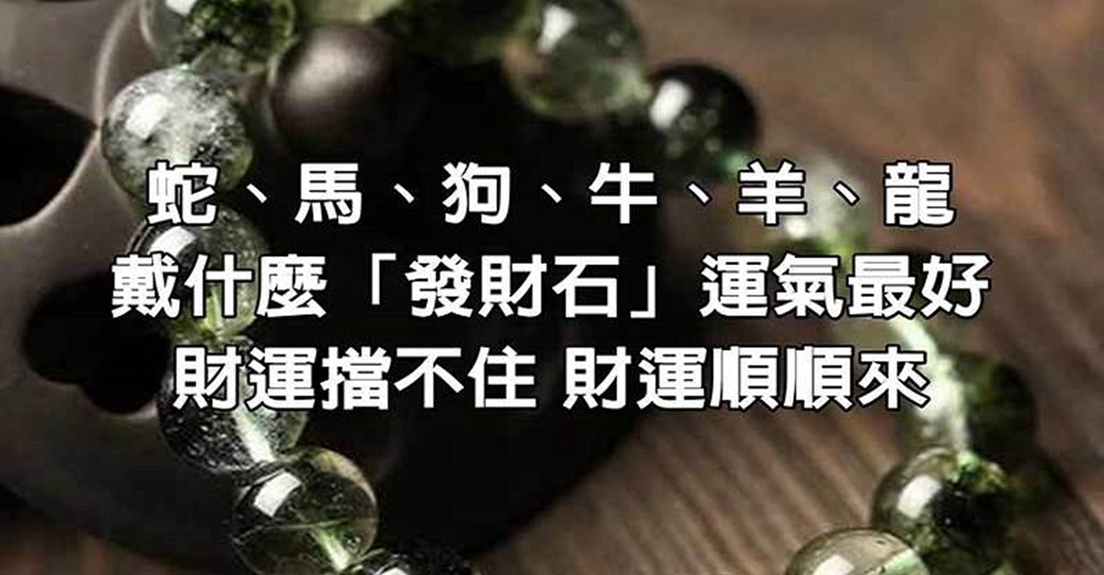 「屬蛇、馬、狗、牛、羊、龍人 」戴什麼運氣最好，財運擋不住，財運順順來！