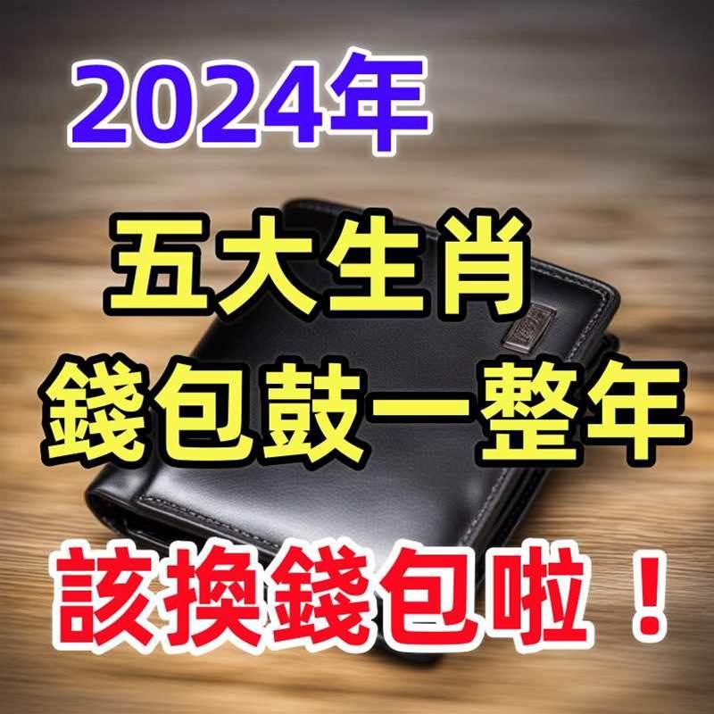 2024年錢包鼓一整年的生肖，該換錢包啦